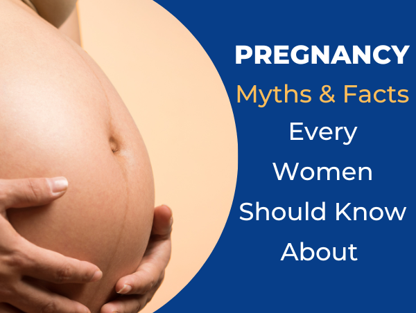 Pregnancy Myths & Facts Every Women Should Know About