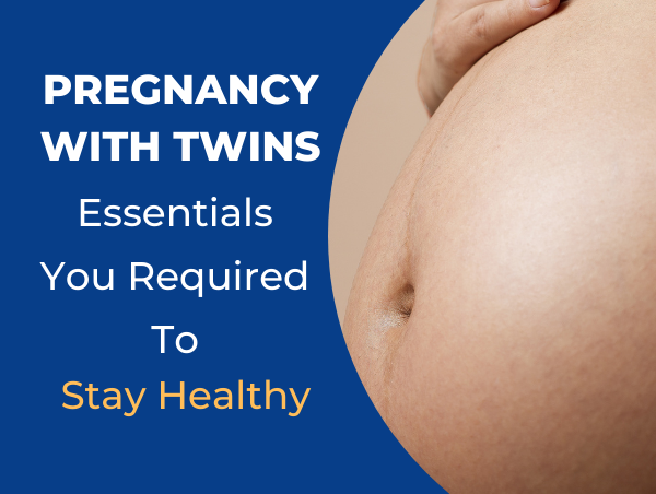 Pregnancy with Twins: Essentials You Required To Stay Healthy